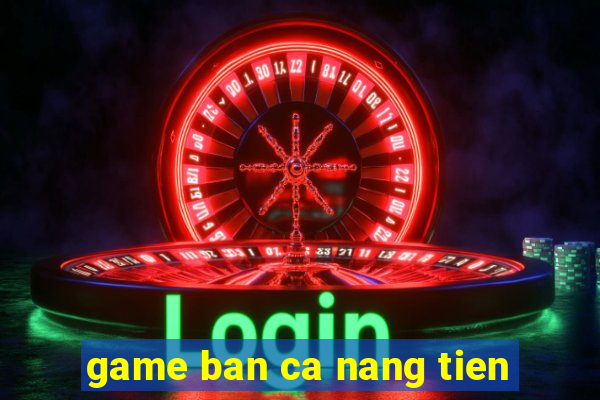 game ban ca nang tien