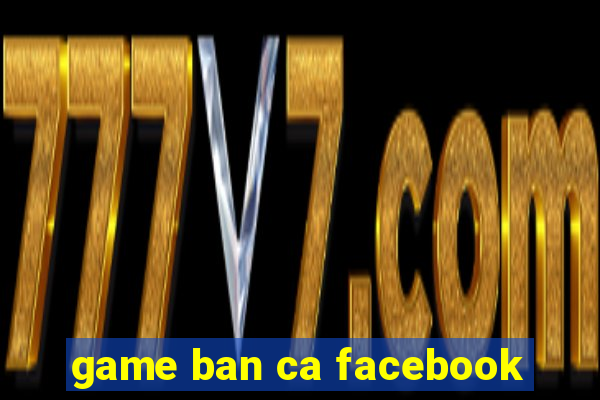 game ban ca facebook