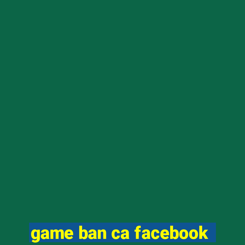 game ban ca facebook