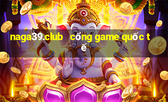 naga39.club   cổng game quốc tế