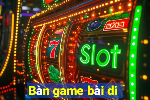 Bàn game bài di