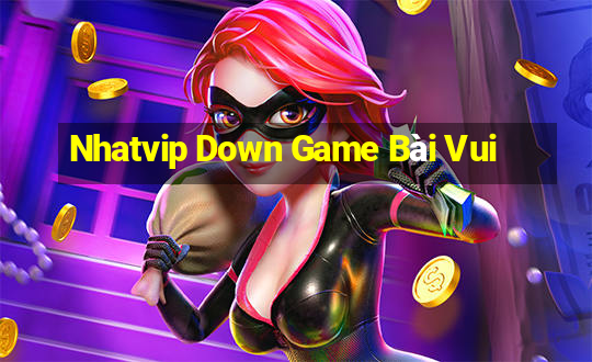 Nhatvip Down Game Bài Vui