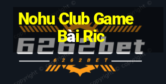 Nohu Club Game Bài Ric