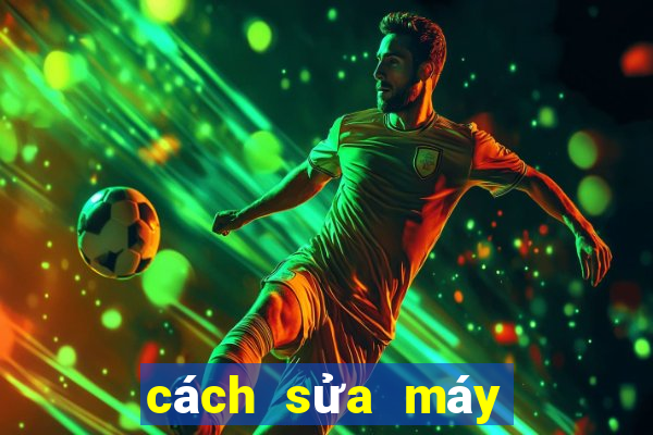 cách sửa máy game bắn cá