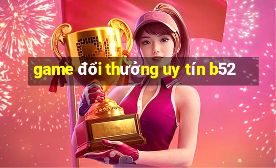 game đổi thưởng uy tín b52