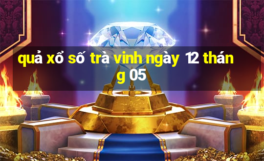 quả xổ số trà vinh ngày 12 tháng 05