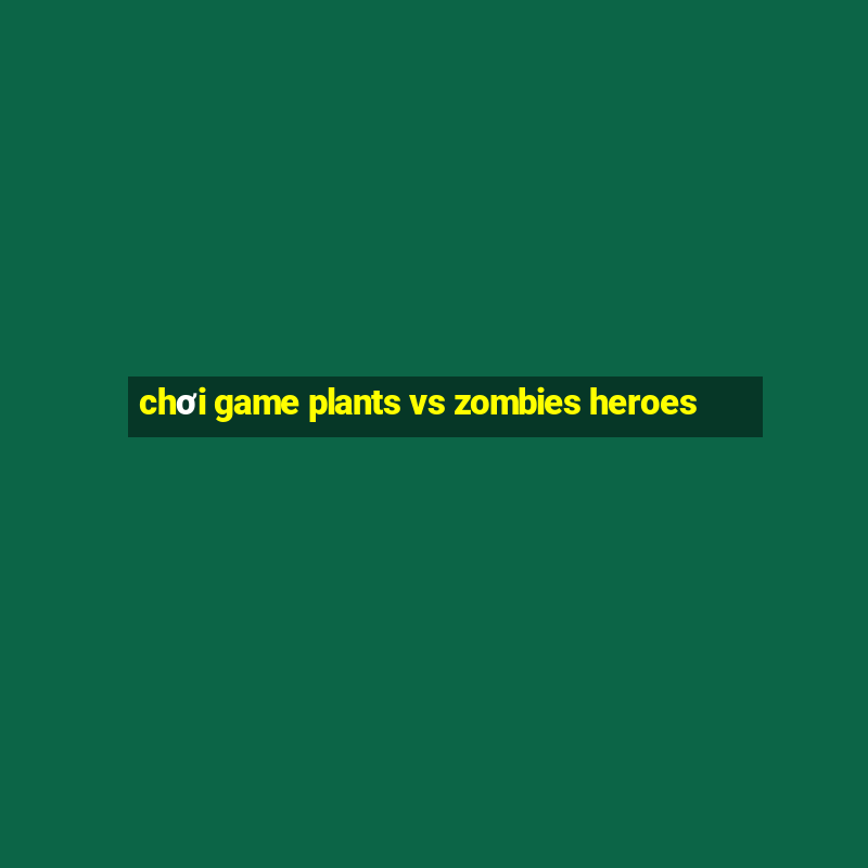 chơi game plants vs zombies heroes