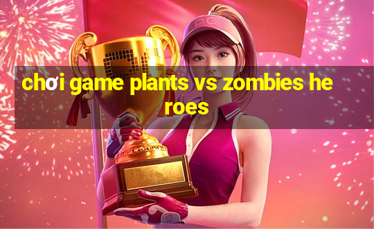 chơi game plants vs zombies heroes