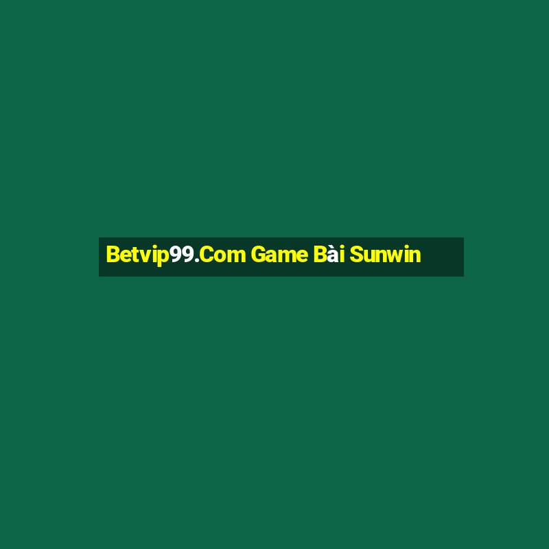 Betvip99.Com Game Bài Sunwin