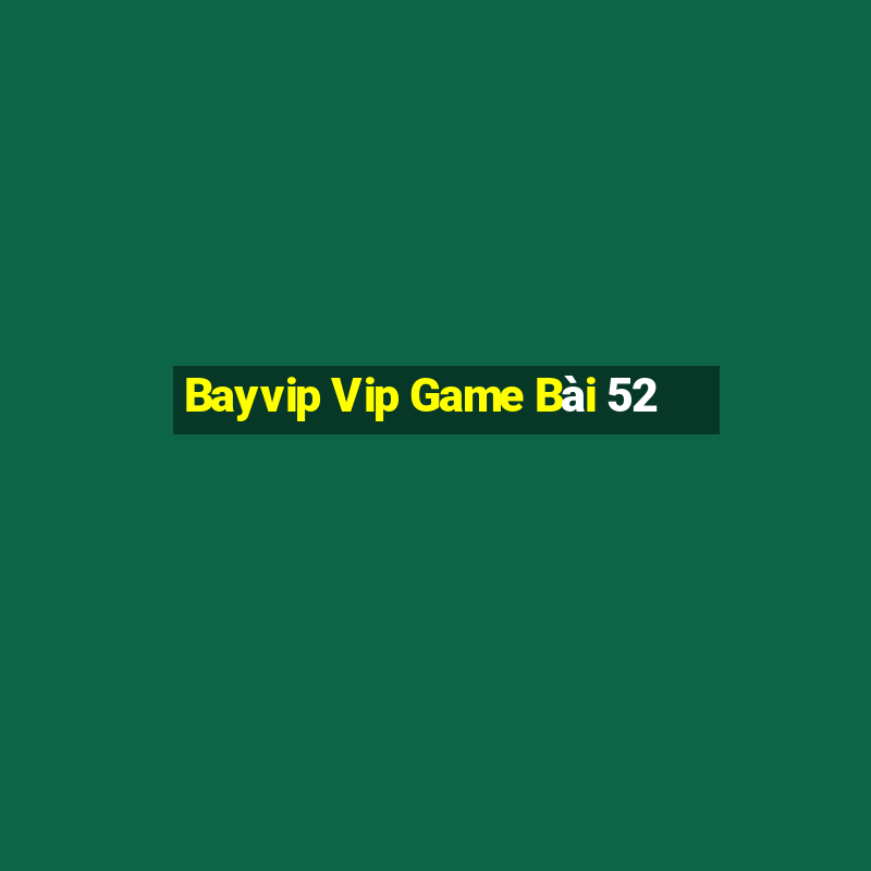 Bayvip Vip Game Bài 52