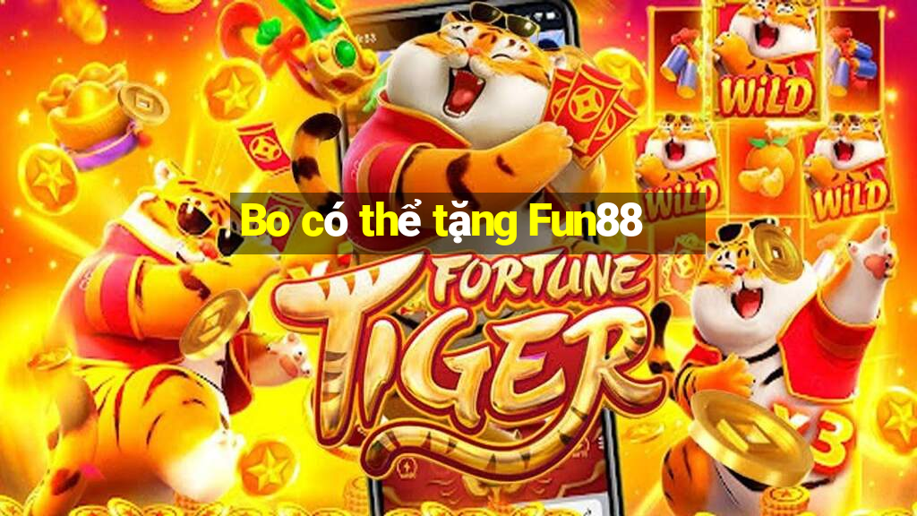 Bo có thể tặng Fun88