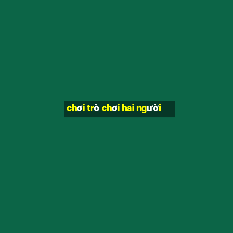 chơi trò chơi hai người