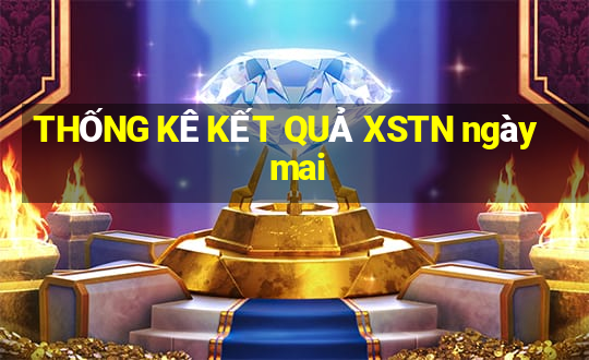 THỐNG KÊ KẾT QUẢ XSTN ngày mai