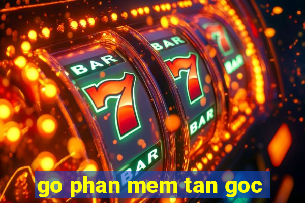 go phan mem tan goc