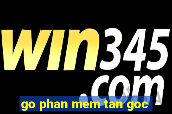 go phan mem tan goc