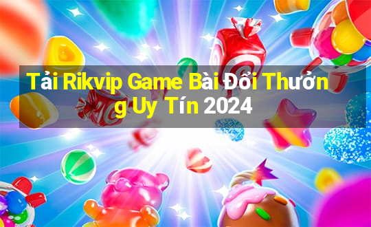 Tải Rikvip Game Bài Đổi Thưởng Uy Tín 2024