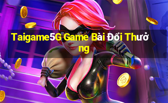 Taigame5G Game Bài Đổi Thưởng