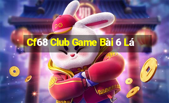 Cf68 Club Game Bài 6 Lá