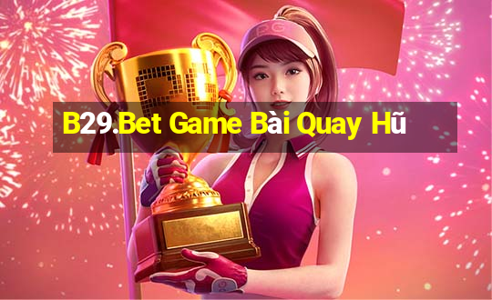 B29.Bet Game Bài Quay Hũ