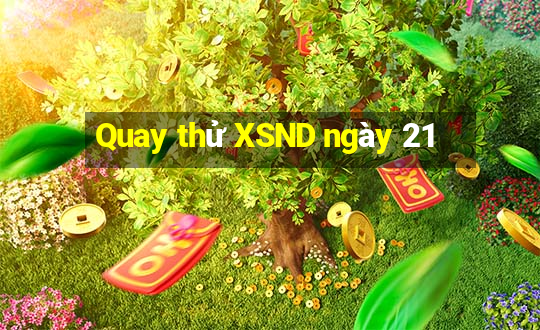 Quay thử XSND ngày 21