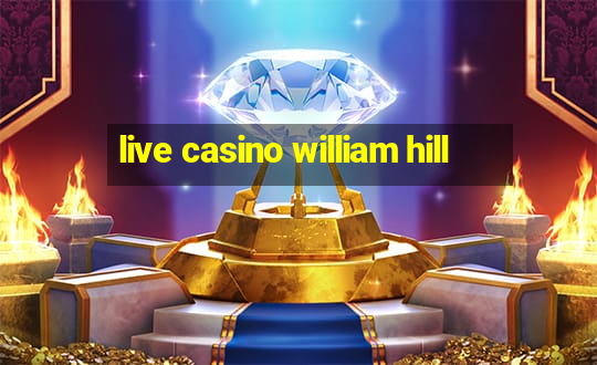 live casino william hill