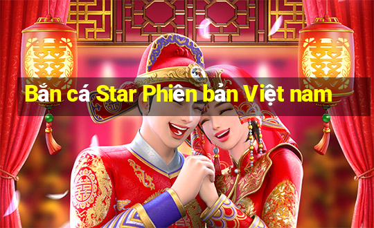 Bắn cá Star Phiên bản Việt nam