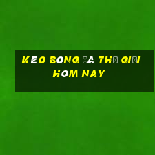 kèo bóng đá thế giới hôm nay