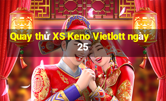 Quay thử XS Keno Vietlott ngày 25