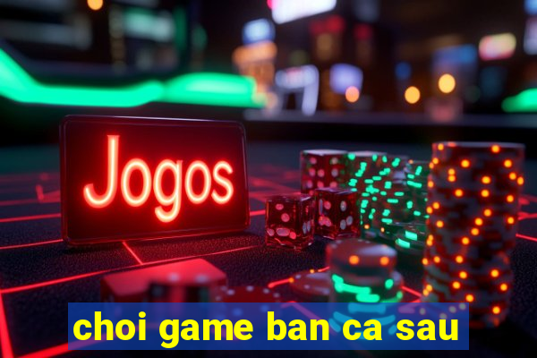 choi game ban ca sau