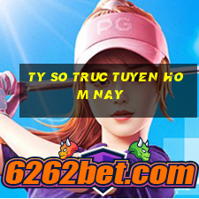 ty so truc tuyen hom nay