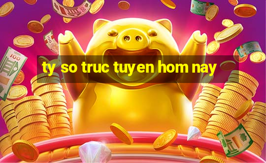 ty so truc tuyen hom nay