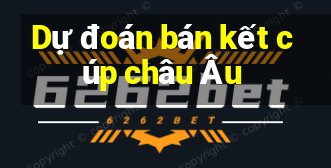 Dự đoán bán kết cúp châu Âu