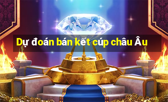 Dự đoán bán kết cúp châu Âu