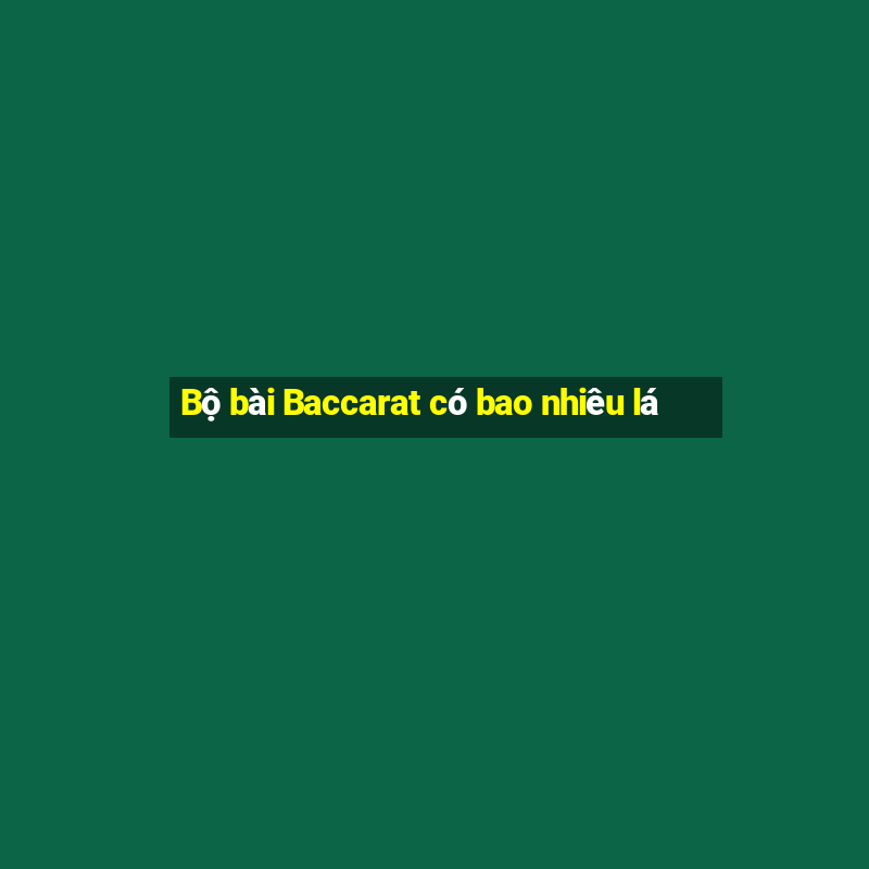 Bộ bài Baccarat có bao nhiêu lá