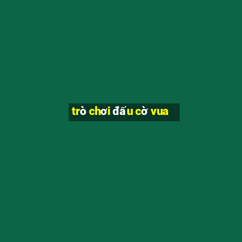 trò chơi đấu cờ vua