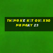 THỐNG KÊ KẾT QUẢ XSQNG ngày 23