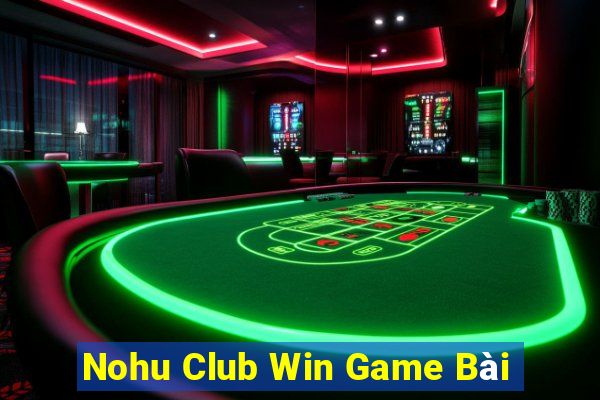 Nohu Club Win Game Bài