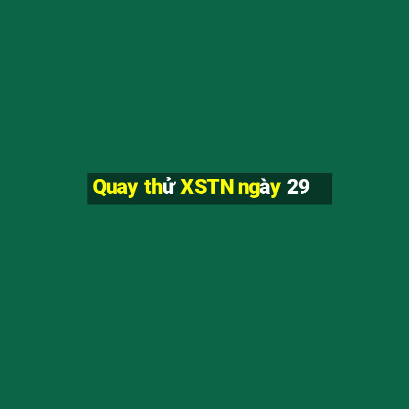 Quay thử XSTN ngày 29