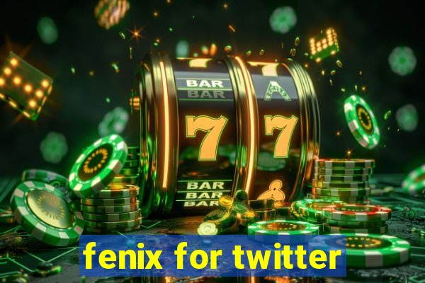 fenix for twitter