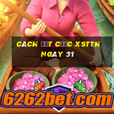 Cách đặt cược XSTTH ngày 31