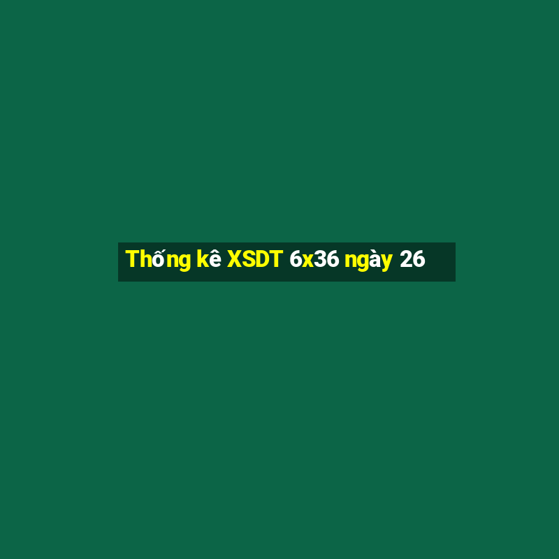 Thống kê XSDT 6x36 ngày 26