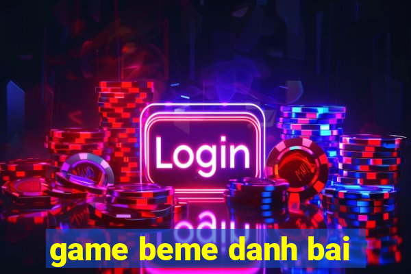 game beme danh bai