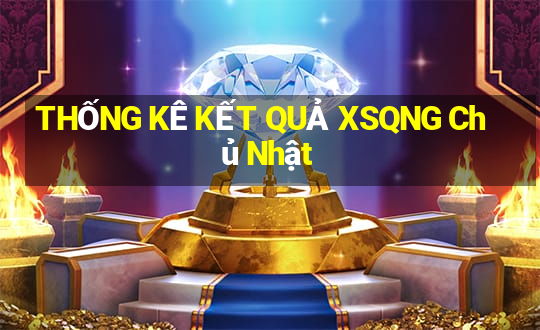 THỐNG KÊ KẾT QUẢ XSQNG Chủ Nhật