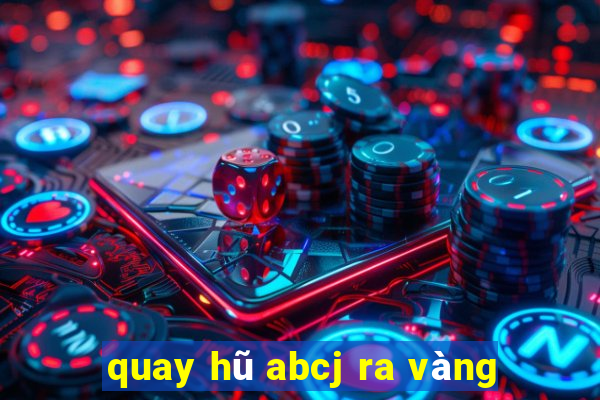 quay hũ abcj ra vàng