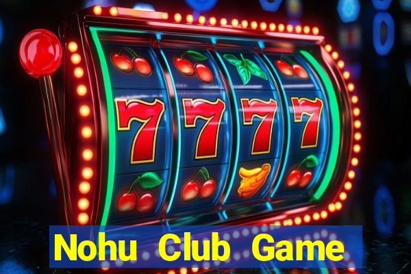 Nohu Club Game Bài Slot Đổi Thưởng