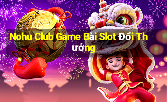 Nohu Club Game Bài Slot Đổi Thưởng