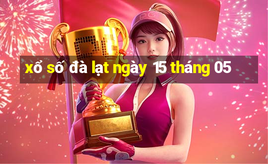 xổ số đà lạt ngày 15 tháng 05