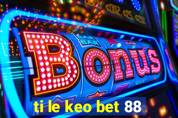 ti le keo bet 88