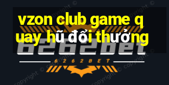 vzon club game quay hũ đổi thưởng