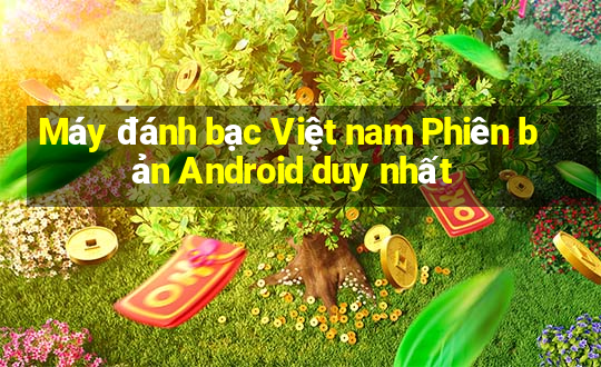 Máy đánh bạc Việt nam Phiên bản Android duy nhất